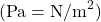 (\mathrm{Pa}=\mathrm{N/m}^2)