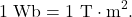 \[1~\mathrm{Wb}=1~\mathrm{T}\cdot\mathrm{m}^2.\]
