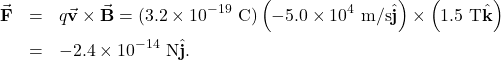 \begin{eqnarray*}\vec{\mathbf{F}}&=&q\vec{\mathbf{v}}\times\vec{\mathbf{B}}=(3.2\times10^{-19}~\mathrm{C})\left(-5.0\times10^4~\mathrm{m/s}\hat{\mathbf{j}}\right)\times\left(1.5~\mathrm{T}\hat{\mathbf{k}}\right)\\&=&-2.4\times10^{-14}~\mathrm{N}\hat{\mathbf{j}}.\end{eqnarray*}