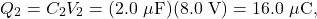 \[Q_2=C_2V_2=(2.0~\mu\mathrm{F})(8.0~\mathrm{V})=16.0~\mu\mathrm{C},\]