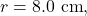 r=8.0~\mathrm{cm},