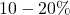 10-20\%