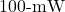 100{\text -}\mathrm{mW}