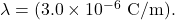 \lambda=(3.0\times10^{-6}~\mathrm{C/m}).