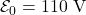 \mathcal{E}_0=110~\mathrm{V}