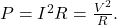 P=I^2R=\frac{V^2}{R}.