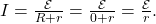 I=\frac{\mathcal{E}}{R+r}=\frac{\mathcal{E}}{0+r}=\frac{\mathcal{E}}{r}.