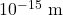 10^{-15}~\mathrm{m}