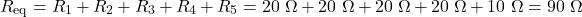 \[R_{\mathrm{eq}}=R_1+R_2+R_3+R_4+R_5=20~\Omega+20~\Omega+20~\Omega+20~\Omega+10~\Omega=90~\Omega\]