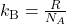 k_{\mathrm{B}}=\frac{R}{N_A}