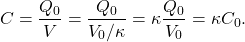 \begin{equation*}C=\frac{Q_0}{V}=\frac{Q_0}{V_0/\kappa}=\kappa\frac{Q_0}{V_0}=\kappa C_0.\end{equation*}