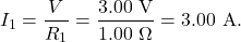 \[I_1=\frac{V}{R_1}=\frac{3.00~\mathrm{V}}{1.00~\Omega}=3.00~\mathrm{A}.\]