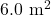 6.0~\mathrm{m}^2