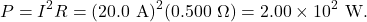 \[P=I^2R=(20.0~\mathrm{A})^2(0.500~\Omega)=2.00\times10^2~\mathrm{W}.\]