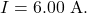 I=6.00~\mathrm{A}.
