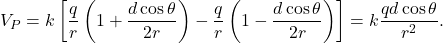 \[V_P=k\left[\frac{q}{r}\left(1+\frac{d\cos\theta}{2r}\right)-\frac{q}{r}\left(1-\frac{d\cos\theta}{2r}\right)\right]=k\frac{qd\cos\theta}{r^2}.\]