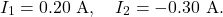 \[I_1=0.20~\mathrm{A},~~~I_2=-0.30~\mathrm{A}.\]