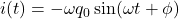 i(t)=-\omega q_0\sin(\omega t+\phi)