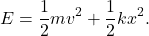 \begin{equation*}E=\frac{1}{2}mv^2+\frac{1}{2}kx^2.\end{equation*}