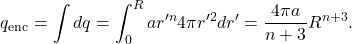 \[q_{\mathrm{enc}}=\int dq=\int_0^Rar'^n4\pi r'^2dr'=\frac{4\pi a}{n+3}R^{n+3}.\]