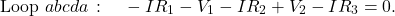 \[\mathrm{Loop}~abcda\,:~~~-IR_1-V_1-IR_2+V_2-IR_3=0.\]