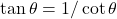 \tan\theta=1/\cot\theta