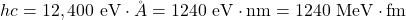 hc=12,400~\mathrm{eV}\cdot{\AA}=1240~\mathrm{eV}\cdot\mathrm{nm}=1240~\mathrm{MeV}\cdot\mathrm{fm}