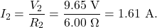 \[I_2=\frac{V_2}{R_2}=\frac{9.65~\mathrm{V}}{6.00~\Omega}=1.61~\mathrm{A}.\]