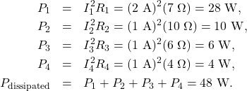 \begin{eqnarray*}P_1&=&I_1^2R_1=(2~\mathrm{A})^2(7~\Omega)=28~\mathrm{W},\\P_2&=&I_2^2R_2=(1~\mathrm{A})^2(10~\Omega)=10~\mathrm{W},\\P_3&=&I_3^2R_3=(1~\mathrm{A})^2(6~\Omega)=6~\mathrm{W},\\P_4&=&I_4^2R_4=(1~\mathrm{A})^2(4~\Omega)=4~\mathrm{W},\\P_{\mathrm{dissipated}}&=&P_1+P_2+P_3+P_4=48~\mathrm{W}.\end{eqnarray*}