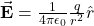 \vec{\mathbf{E}}=\frac{1}{4\pi\epsilon_0}\frac{q}{r^2}\hat{r}