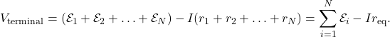 \begin{equation*}V_{\mathrm{terminal}}=(\mathcal{E}_1+\mathcal{E}_2+\ldots+\mathcal{E}_N)-I(r_1+r_2+\ldots+r_N)=\sum_{i=1}^{N}\mathcal{E}_i-Ir_{\mathrm{eq}}.\end{equation*}