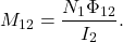 \begin{equation*}M_{12}=\frac{N_1\Phi_{12}}{I_2}.\end{equation*}