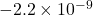 -2.2\times10^{-9}