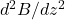 d^2B/dz^2