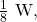 \frac{1}{8}~\mathrm{W},