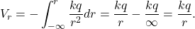 \[V_r=-\int_{-\infty}^r\frac{kq}{r^2}dr=\frac{kq}{r}-\frac{kq}{\infty}=\frac{kq}{r}.\]