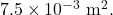 7.5\times10^{-3}~\mathrm{m}^2.