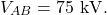 \[V_{AB}=75~\mathrm{kV}.\]