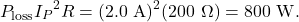 \[P_{\mathrm{loss}}{I_P}^2R=(2.0~\mathrm{A})^2(200~\Omega)=800~\mathrm{W}.\]