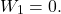 \[W_1=0.\]
