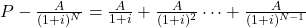 P - \frac{A}{(1 + i)^N}=\frac{A}{1+i}+\frac{A}{(1+i)^2}\cdots+\frac{A}{(1+i)^{N-1}}