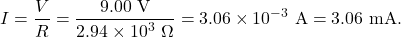 \[I=\frac{V}{R}=\frac{9.00~\mathrm{V}}{2.94\times10^{3}~\Omega}=3.06\times10^{-3}~\mathrm{A}=3.06~\mathrm{mA}.\]