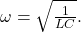 \omega=\sqrt{\frac{1}{LC}}.