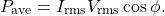 \[P_{\mathrm{ave}}=I_{\mathrm{rms}}V_{\mathrm{rms}}\cos\phi.\]