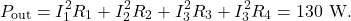 \[P_{\mathrm{out}}=I_1^2R_1+I_2^2R_2+I_3^2R_3+I_3^2R_4=130~\mathrm{W}.\]