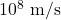 10^8~\mathrm{m/s}