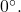 0^{\circ}.