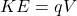Rendered by QuickLaTeX.com KE=qV