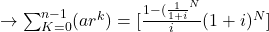 \rightarrow\sum_{K=0}^{n-1}(ar^k) = [\frac{1-(\frac{1}{1+i}^N}{i}(1+i)^N]