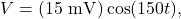 V=(15~\mathrm{mV})\cos(150t),